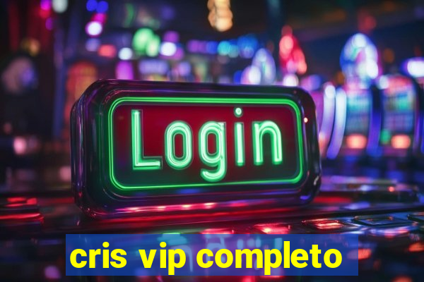 cris vip completo